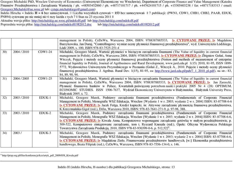 100, ISBN 978-83-7525-251-4 30) 2004 / 2010 CDW1-24 Michalski, Grzegorz Marek, Wartość płynności w bieżącym zarządzaniu finansami (The Value of liquidity in current financial management in Polish),