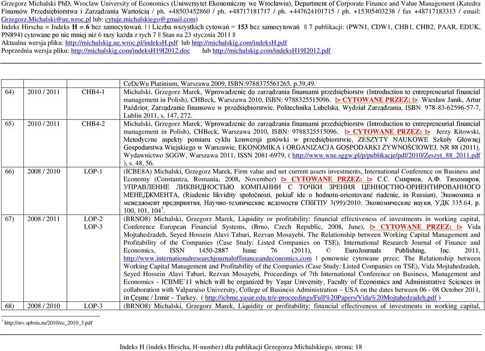 9788325515096. > CYTOWANE PRZEZ: > Wiesław Janik, Artur Paździor, Zarządzanie finansowe w przedsiębiorstwie, Politechnika Lubelska, Wydział Zarządzania, ISBN: 978-83-62596-57-7, Lublin 2011, s.