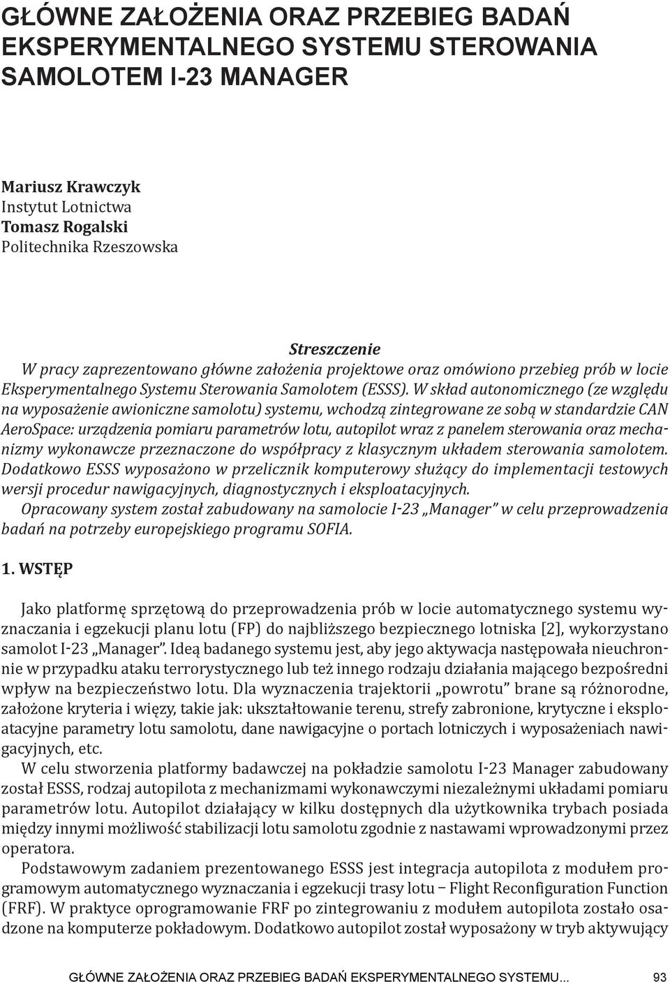 W skład autonomicznego (ze względu na wyposażenie awioniczne samolotu) systemu, wchodzą zintegrowane ze sobą w standardzie CAN AeroSpace: urządzenia pomiaru parametrów lotu, autopilot wraz z panelem