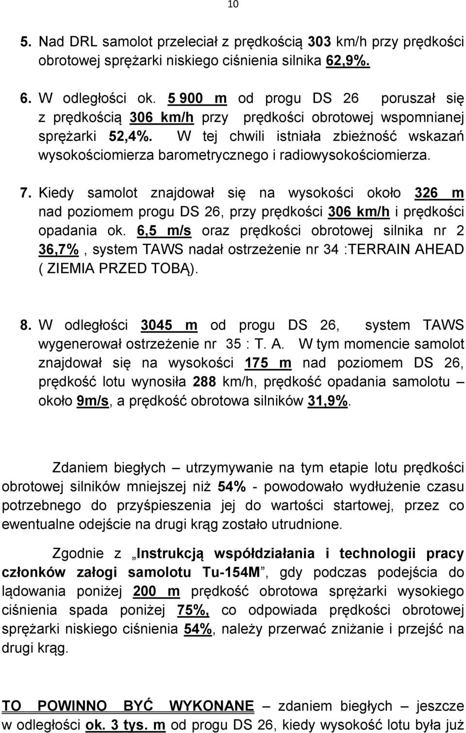 W tej chwili istniała zbieżność wskazań wysokościomierza barometrycznego i radiowysokościomierza. 7.