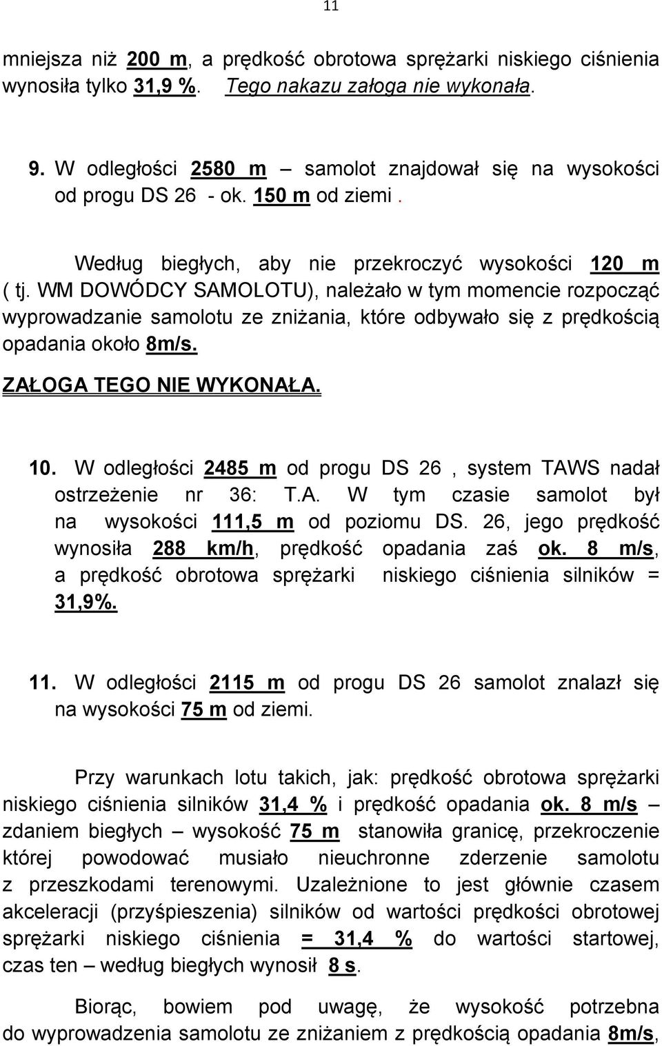 WM DOWÓDCY SAMOLOTU), należało w tym momencie rozpocząć wyprowadzanie samolotu ze zniżania, które odbywało się z prędkością opadania około 8m/s. ZAŁOGA TEGO NIE WYKONAŁA. 10.