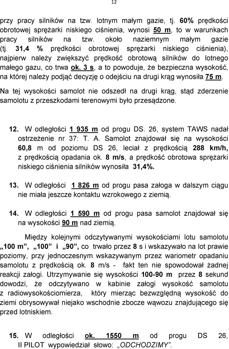 3 s, a to powoduje, że bezpieczna wysokość, na której należy podjąć decyzję o odejściu na drugi krąg wynosiła 75 m.