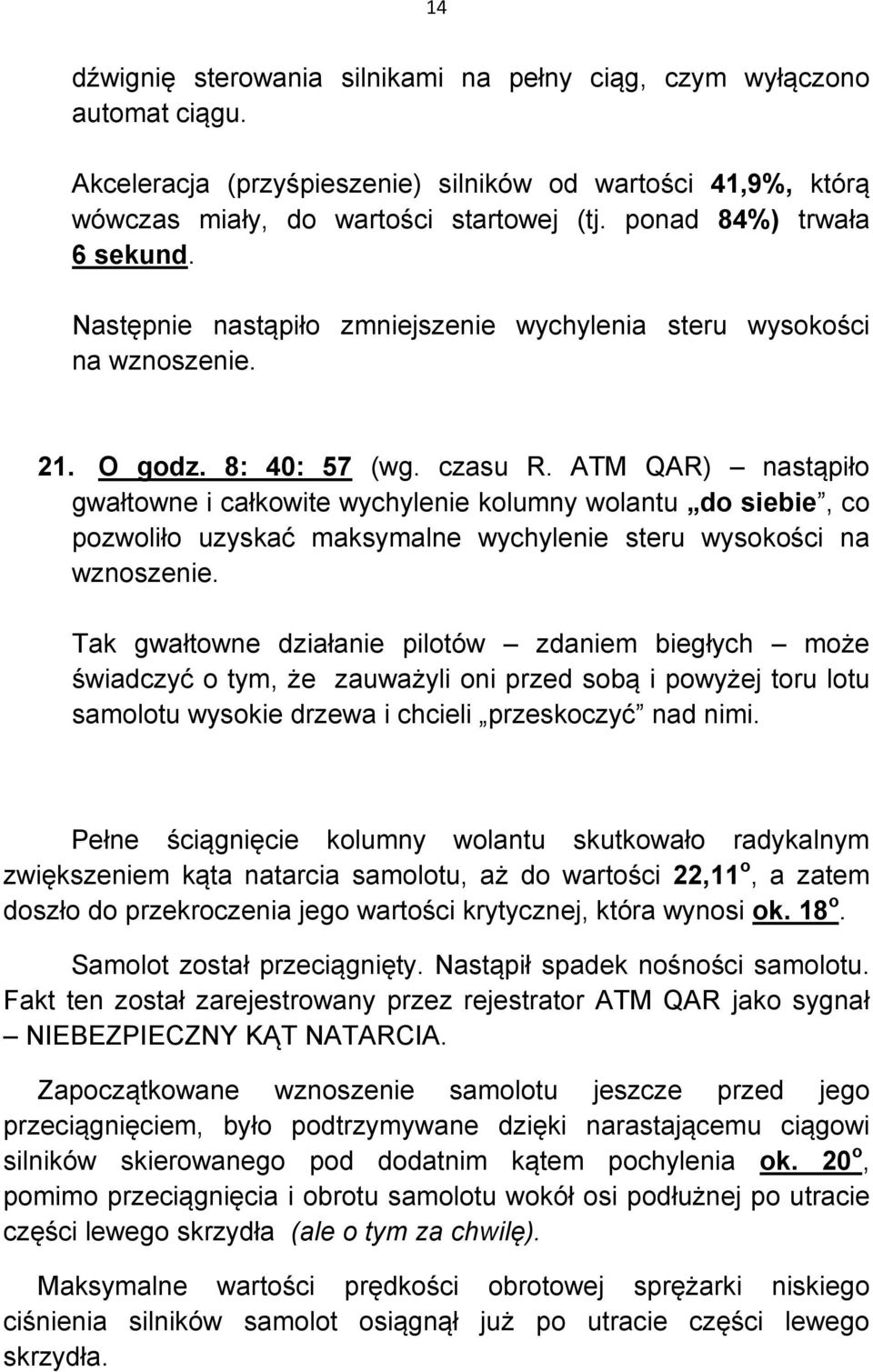 ATM QAR) nastąpiło gwałtowne i całkowite wychylenie kolumny wolantu do siebie, co pozwoliło uzyskać maksymalne wychylenie steru wysokości na wznoszenie.