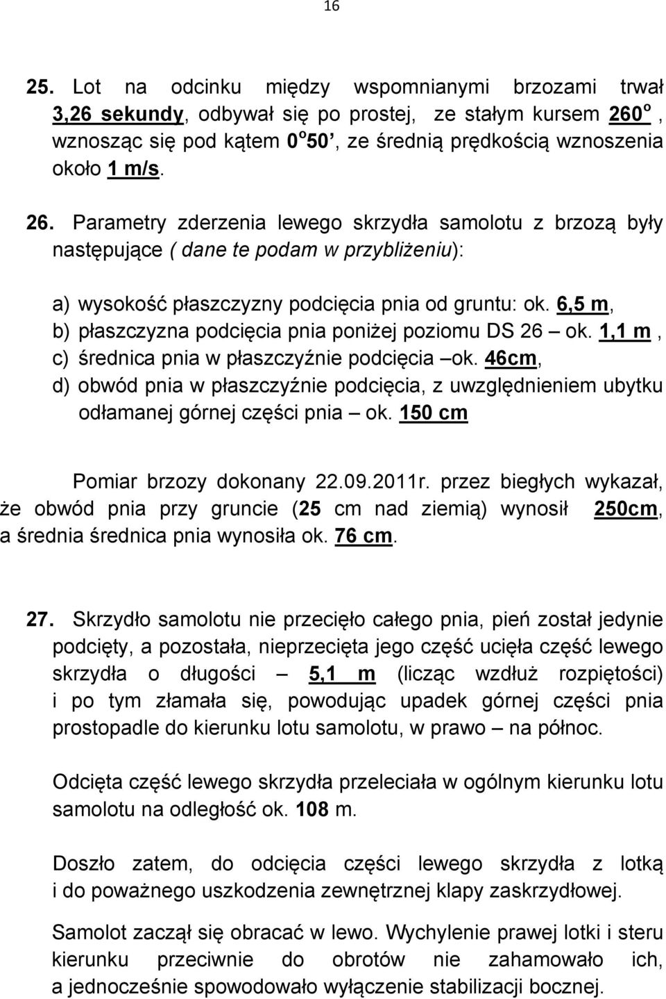 Parametry zderzenia lewego skrzydła samolotu z brzozą były następujące ( dane te podam w przybliżeniu): a) wysokość płaszczyzny podcięcia pnia od gruntu: ok.