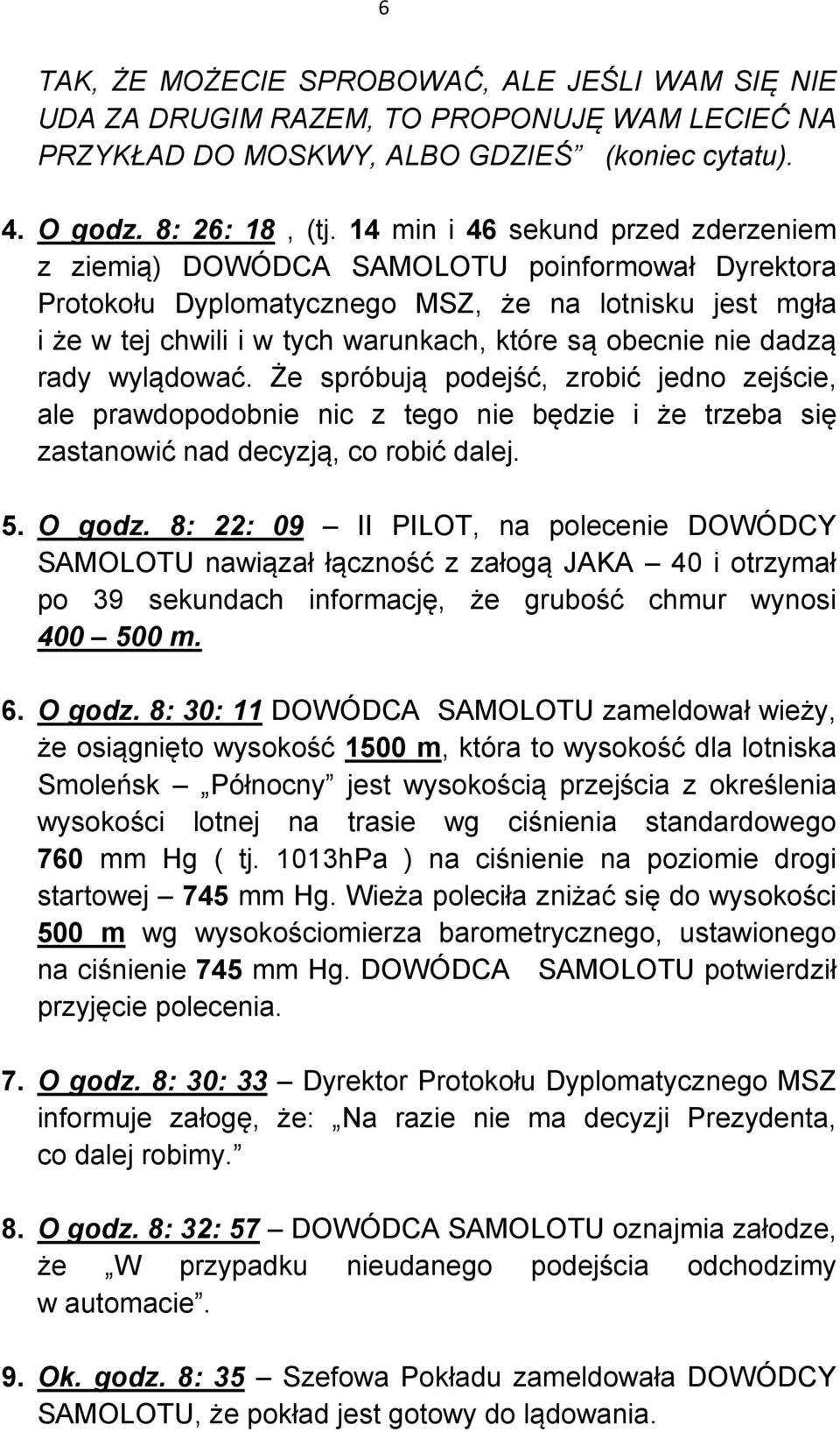 nie dadzą rady wylądować. Że spróbują podejść, zrobić jedno zejście, ale prawdopodobnie nic z tego nie będzie i że trzeba się zastanowić nad decyzją, co robić dalej. 5. O godz.