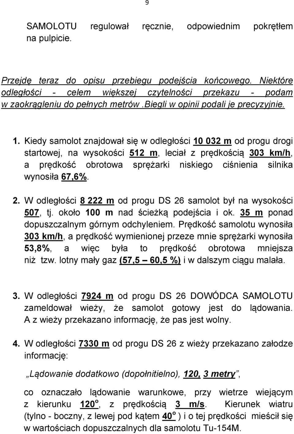 Kiedy samolot znajdował się w odległości 10 032 m od progu drogi startowej, na wysokości 512 m, leciał z prędkością 303 km/h, a prędkość obrotowa sprężarki niskiego ciśnienia silnika wynosiła 67,6%.