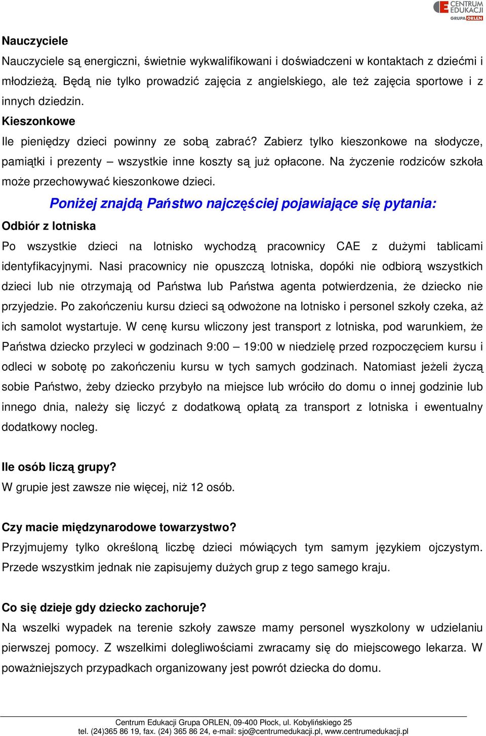 Zabierz tylko kieszonkowe na słodycze, pamiątki i prezenty wszystkie inne koszty są już opłacone. Na życzenie rodziców szkoła może przechowywać kieszonkowe dzieci.