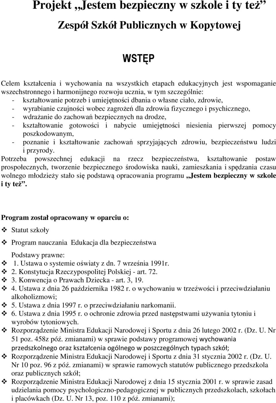 wdrażanie do zachowań bezpiecznych na drodze, - kształtowanie gotowości i nabycie umiejętności niesienia pierwszej pomocy poszkodowanym, - poznanie i kształtowanie zachowań sprzyjających zdrowiu,