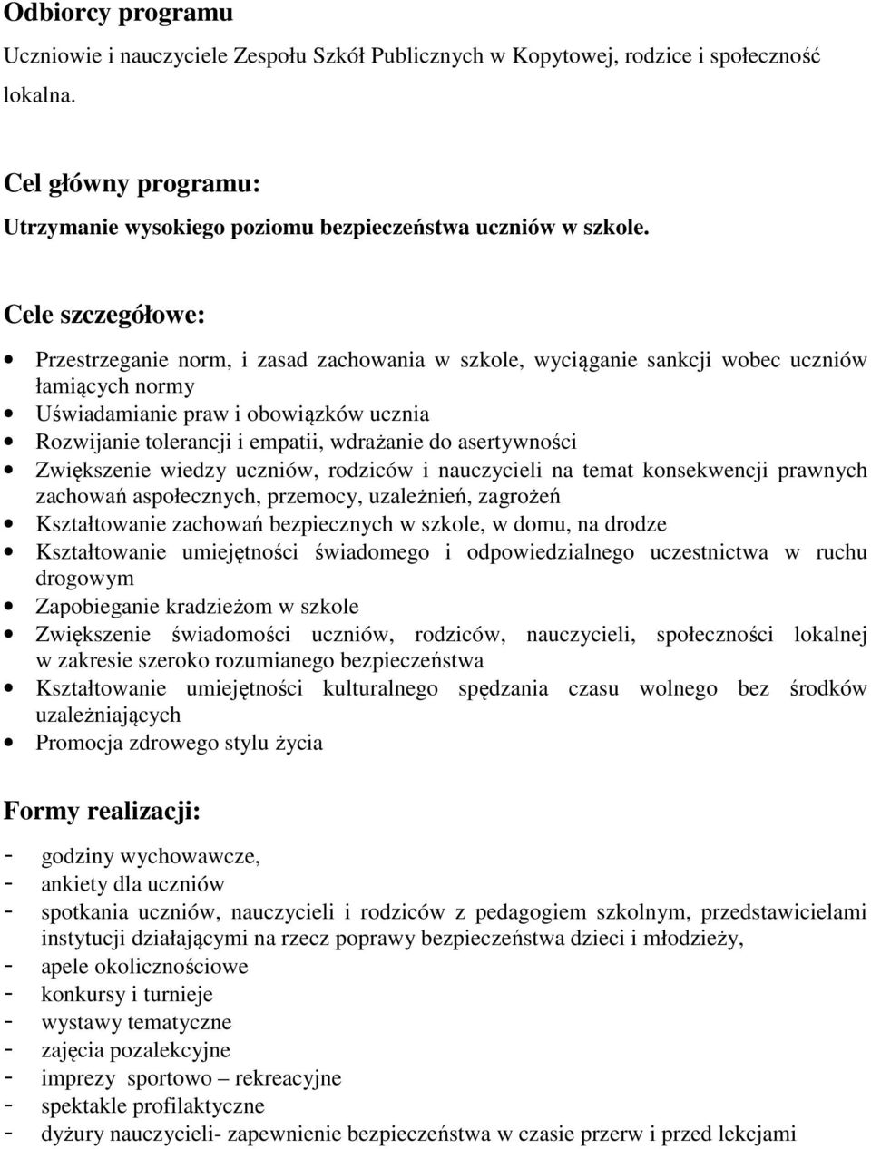 do asertywności Zwiększenie wiedzy uczniów, rodziców i nauczycieli na temat konsekwencji prawnych zachowań aspołecznych, przemocy, uzależnień, zagrożeń Kształtowanie zachowań bezpiecznych w szkole, w