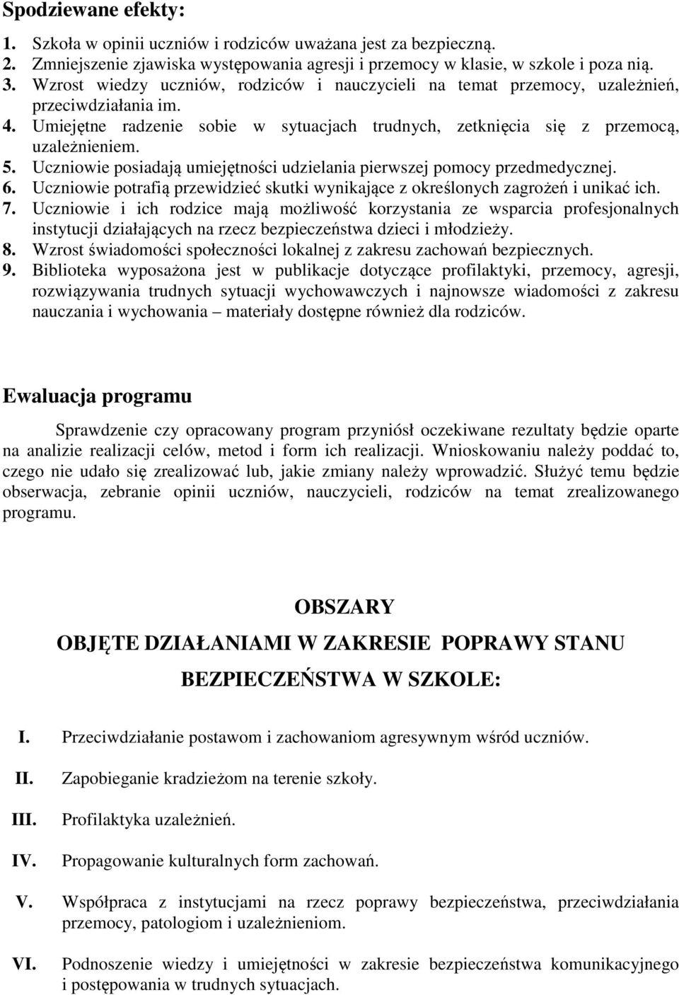 Uczniowie posiadają umiejętności udzielania pierwszej pomocy przedmedycznej. 6. Uczniowie potrafią przewidzieć skutki wynikające z określonych zagrożeń i unikać ich. 7.