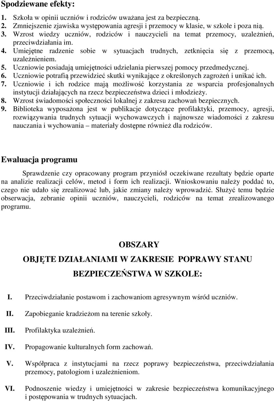 Uczniowie posiadają umiejętności udzielania pierwszej pomocy przedmedycznej. 6. Uczniowie potrafią przewidzieć skutki wynikające z określonych zagrożeń i unikać ich. 7.