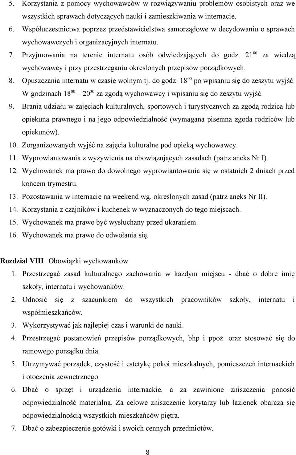 21 00 za wiedzą wychowawcy i przy przestrzeganiu określonych przepisów porządkowych. 8. Opuszczania internatu w czasie wolnym tj. do godz. 18 00 po wpisaniu się do zeszytu wyjść.