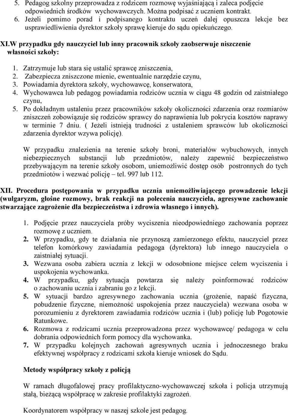 W przypadku gdy nauczyciel lub inny pracownik szkoły zaobserwuje niszczenie własności szkoły: 1. Zatrzymuje lub stara się ustalić sprawcę zniszczenia, 2.