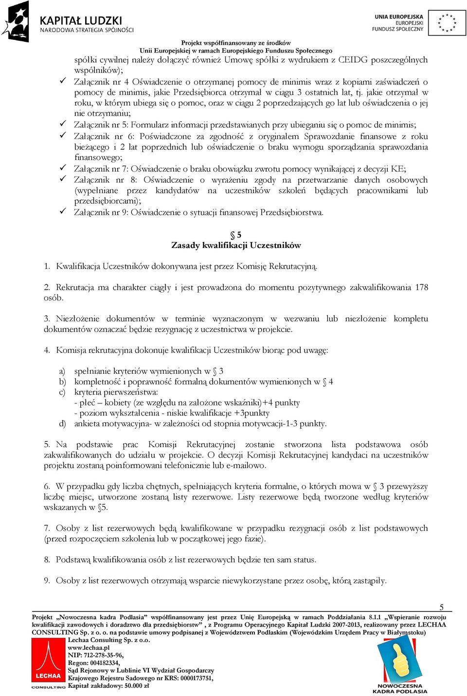 jakie otrzymał w roku, w którym ubiega się o pomoc, oraz w ciągu 2 poprzedzających go lat lub oświadczenia o jej nie otrzymaniu; Załącznik nr 5: Formularz informacji przedstawianych przy ubieganiu