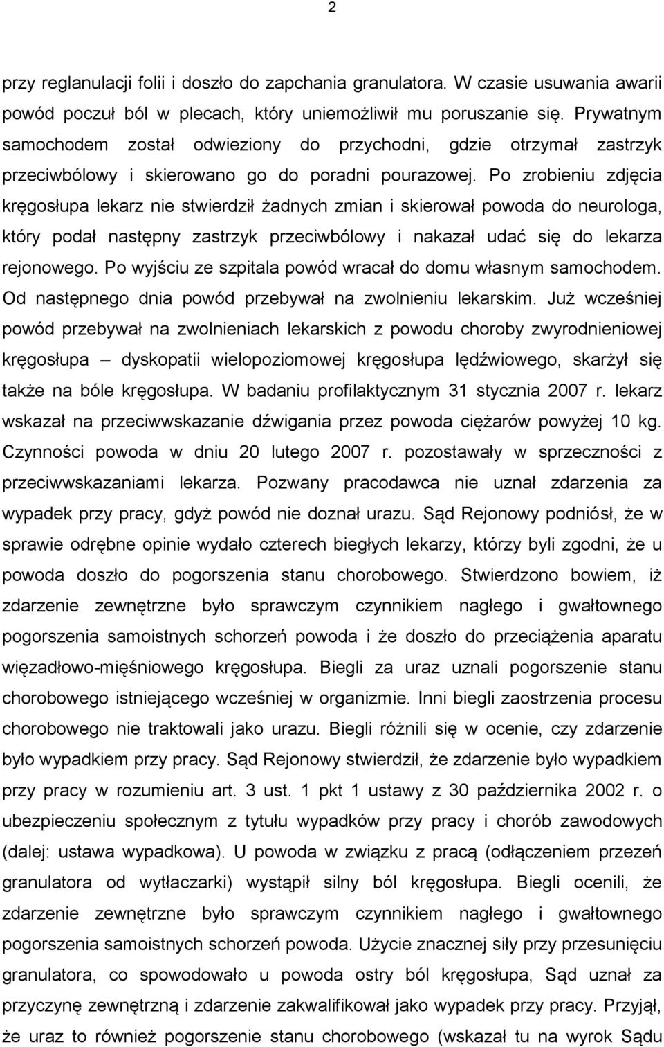 Po zrobieniu zdjęcia kręgosłupa lekarz nie stwierdził żadnych zmian i skierował powoda do neurologa, który podał następny zastrzyk przeciwbólowy i nakazał udać się do lekarza rejonowego.