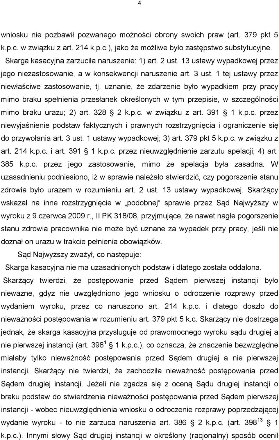 uznanie, że zdarzenie było wypadkiem przy pracy mimo braku spełnienia przesłanek określonych w tym przepisie, w szczególności mimo braku urazu; 2) art. 328 2 k.p.c. w związku z art. 391 1 k.p.c. przez niewyjaśnienie podstaw faktycznych i prawnych rozstrzygnięcia i ograniczenie się do przywołania art.