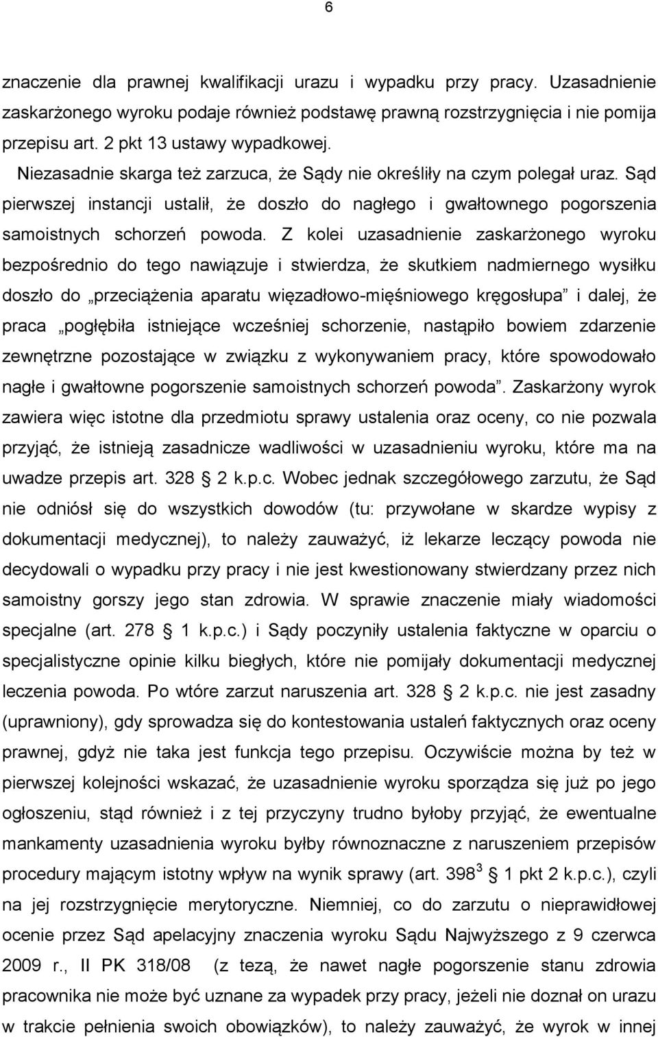 Z kolei uzasadnienie zaskarżonego wyroku bezpośrednio do tego nawiązuje i stwierdza, że skutkiem nadmiernego wysiłku doszło do przeciążenia aparatu więzadłowo-mięśniowego kręgosłupa i dalej, że praca
