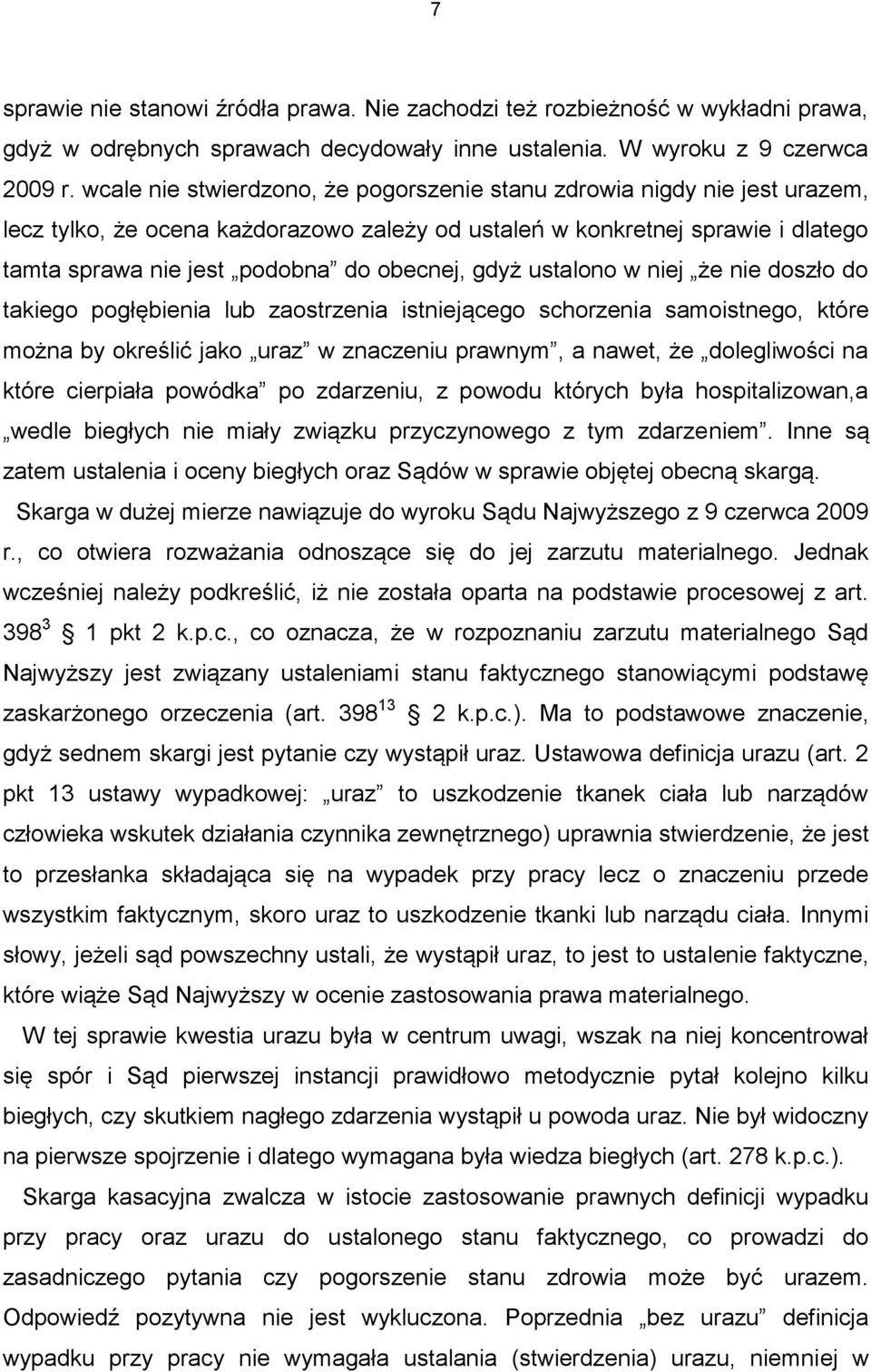 gdyż ustalono w niej że nie doszło do takiego pogłębienia lub zaostrzenia istniejącego schorzenia samoistnego, które można by określić jako uraz w znaczeniu prawnym, a nawet, że dolegliwości na które