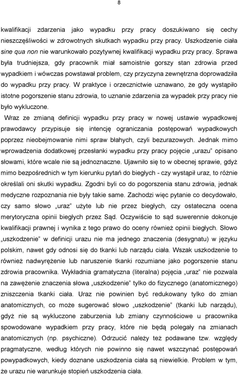 Sprawa była trudniejsza, gdy pracownik miał samoistnie gorszy stan zdrowia przed wypadkiem i wówczas powstawał problem, czy przyczyna zewnętrzna doprowadziła do wypadku przy pracy.
