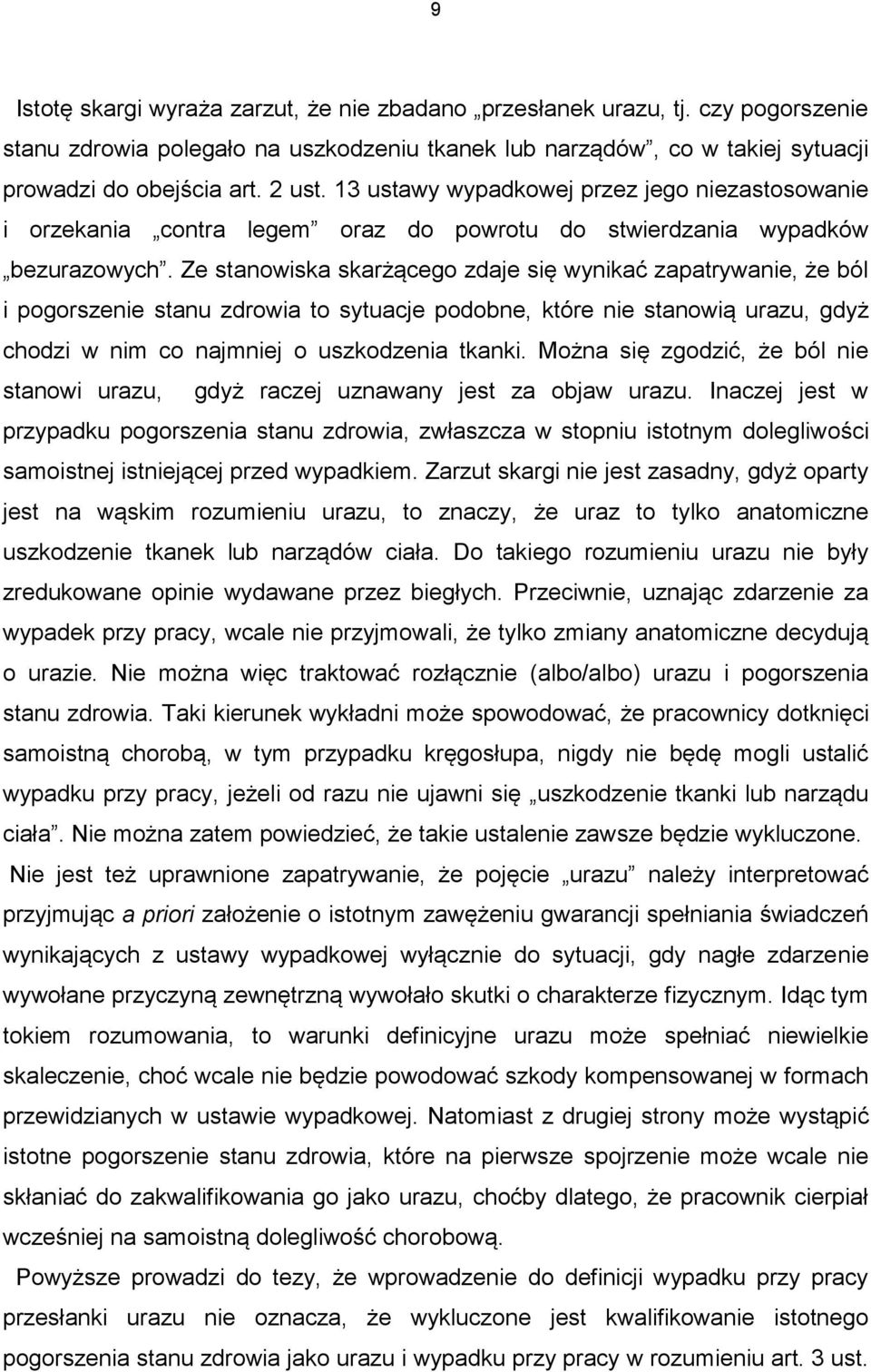 Ze stanowiska skarżącego zdaje się wynikać zapatrywanie, że ból i pogorszenie stanu zdrowia to sytuacje podobne, które nie stanowią urazu, gdyż chodzi w nim co najmniej o uszkodzenia tkanki.
