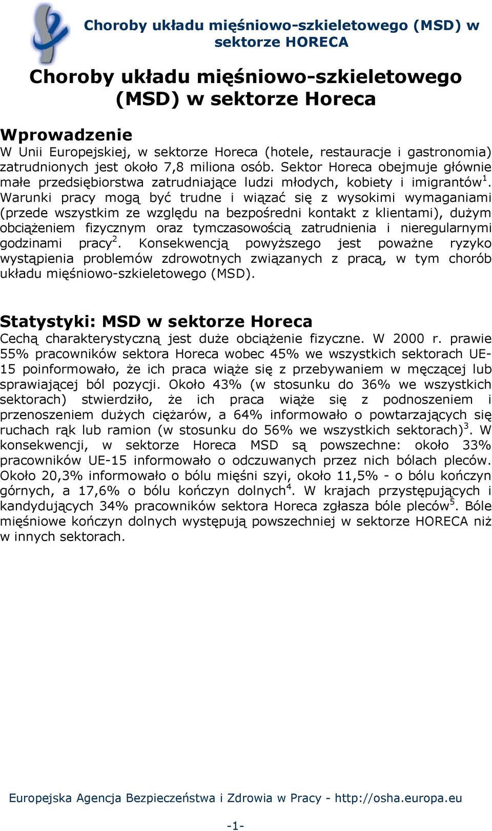 Warunki pracy mogą być trudne i wiązać się z wysokimi wymaganiami (przede wszystkim ze względu na bezpośredni kontakt z klientami), dużym obciążeniem fizycznym oraz tymczasowością zatrudnienia i