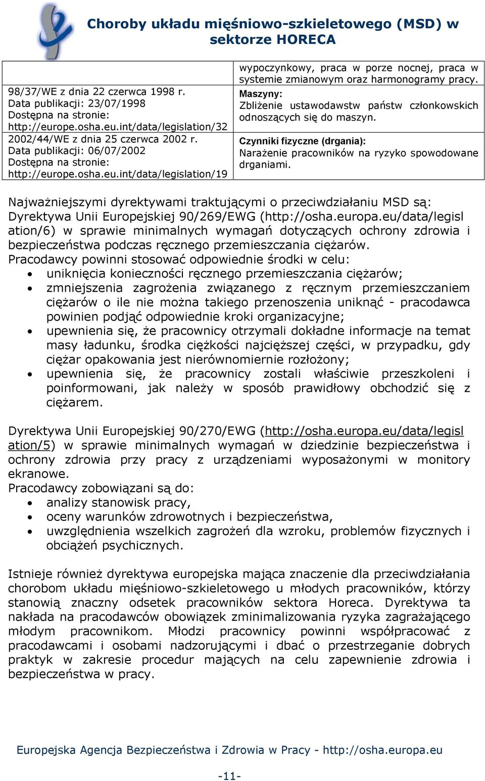 Maszyny: Zbliżenie ustawodawstw państw członkowskich odnoszących się do maszyn. Czynniki fizyczne (drgania): Narażenie pracowników na ryzyko spowodowane drganiami.