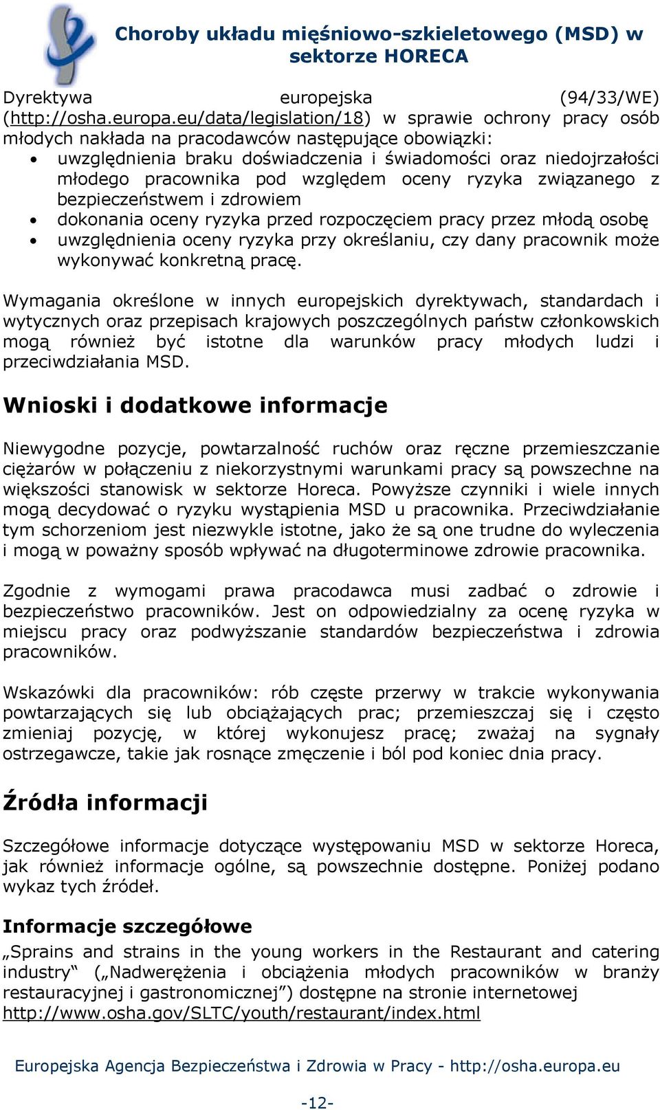 względem oceny ryzyka związanego z bezpieczeństwem i zdrowiem dokonania oceny ryzyka przed rozpoczęciem pracy przez młodą osobę uwzględnienia oceny ryzyka przy określaniu, czy dany pracownik może
