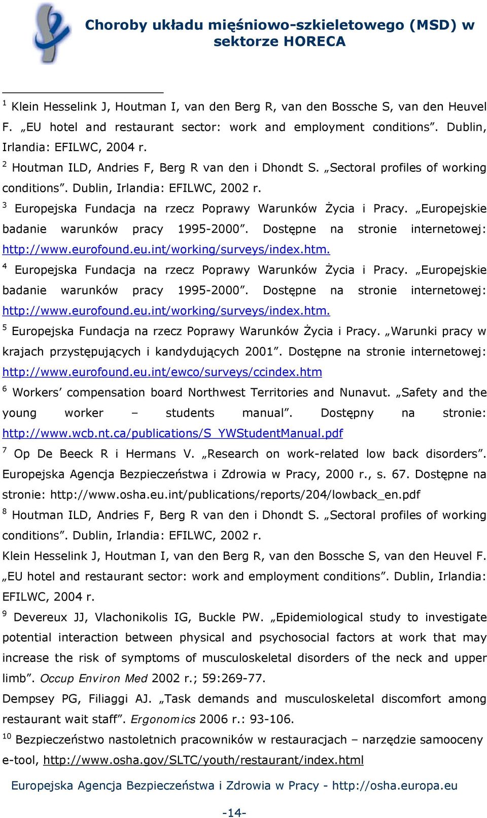 Europejskie badanie warunków pracy 1995-2000. Dostępne na stronie internetowej: http://www.eurofound.eu.int/working/surveys/index.htm. 4 Europejska Fundacja na rzecz Poprawy Warunków Życia i Pracy.