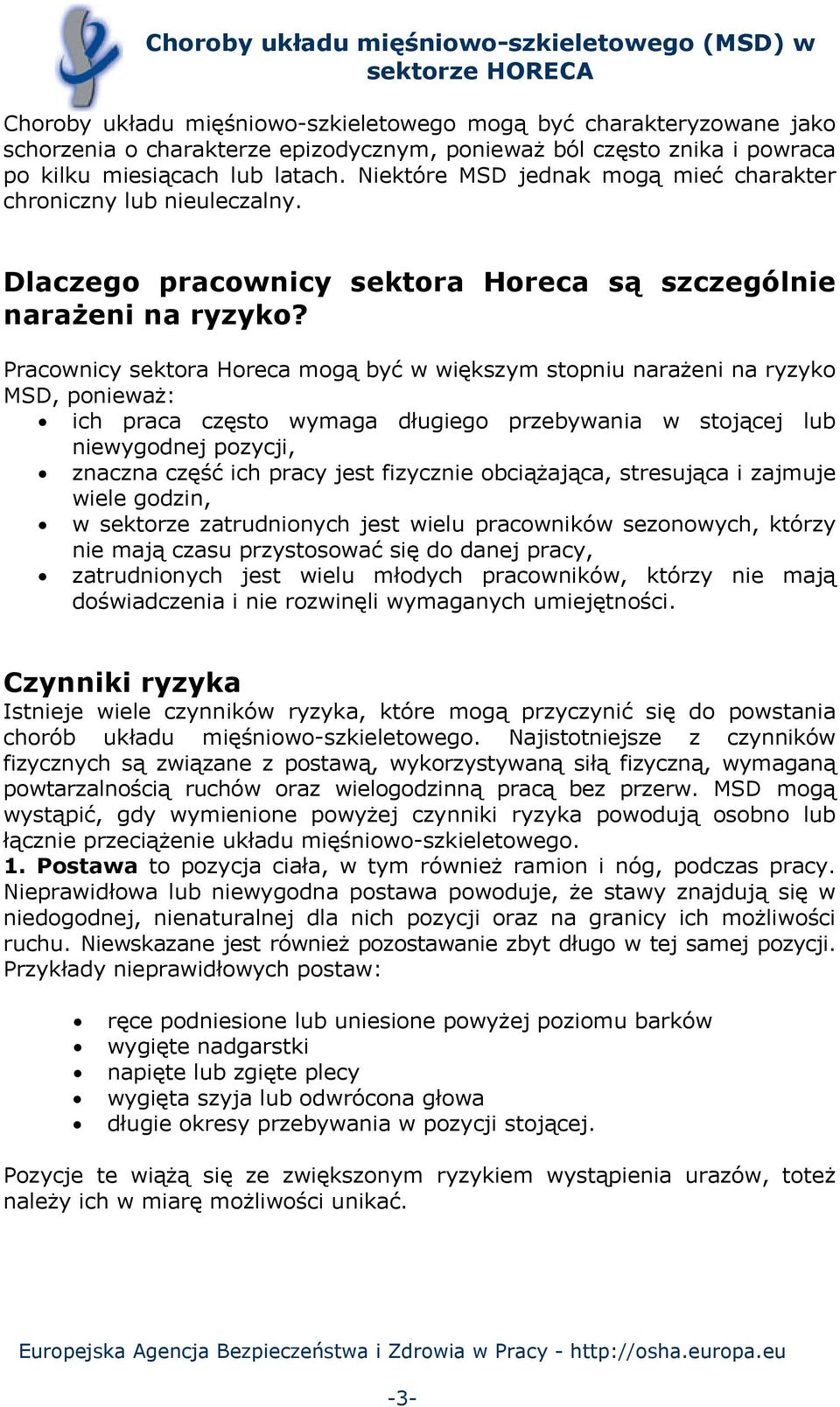 Pracownicy sektora Horeca mogą być w większym stopniu narażeni na ryzyko MSD, ponieważ: ich praca często wymaga długiego przebywania w stojącej lub niewygodnej pozycji, znaczna część ich pracy jest