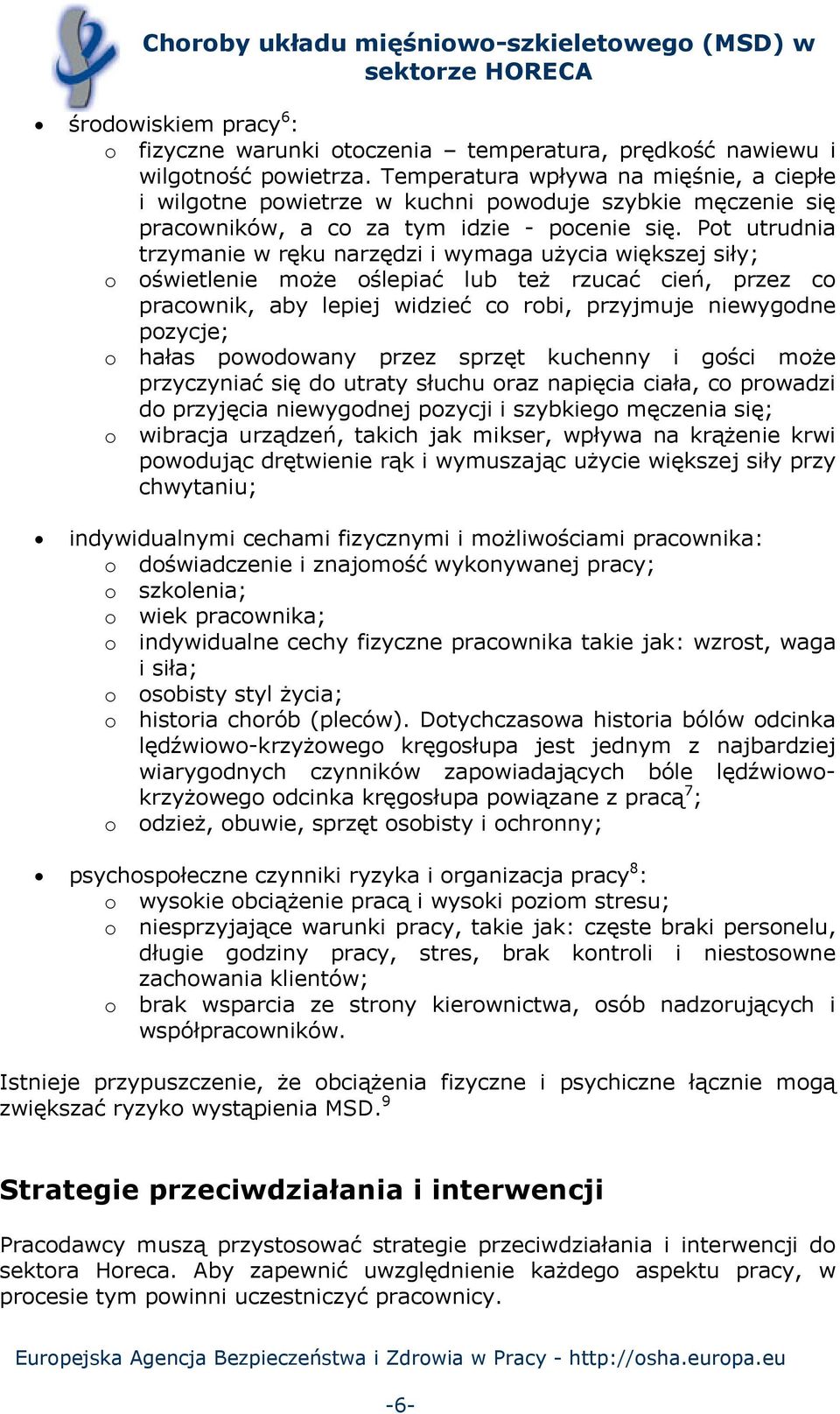 Pot utrudnia trzymanie w ręku narzędzi i wymaga użycia większej siły; o oświetlenie może oślepiać lub też rzucać cień, przez co pracownik, aby lepiej widzieć co robi, przyjmuje niewygodne pozycje; o