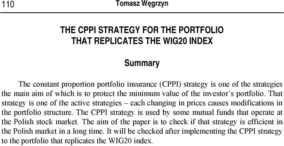 That strategy is one of the active strategies each changing in prices causes modifications in the portfolio structure.