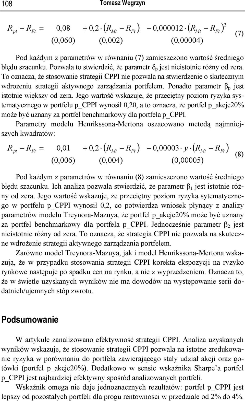 To oznacza, że stosowanie strategii CPPI nie pozwala na stwierdzenie o skutecznym wdrożeniu strategii aktywnego zarządzania portfelem. Ponadto parametr β p jest istotnie większy od zera.