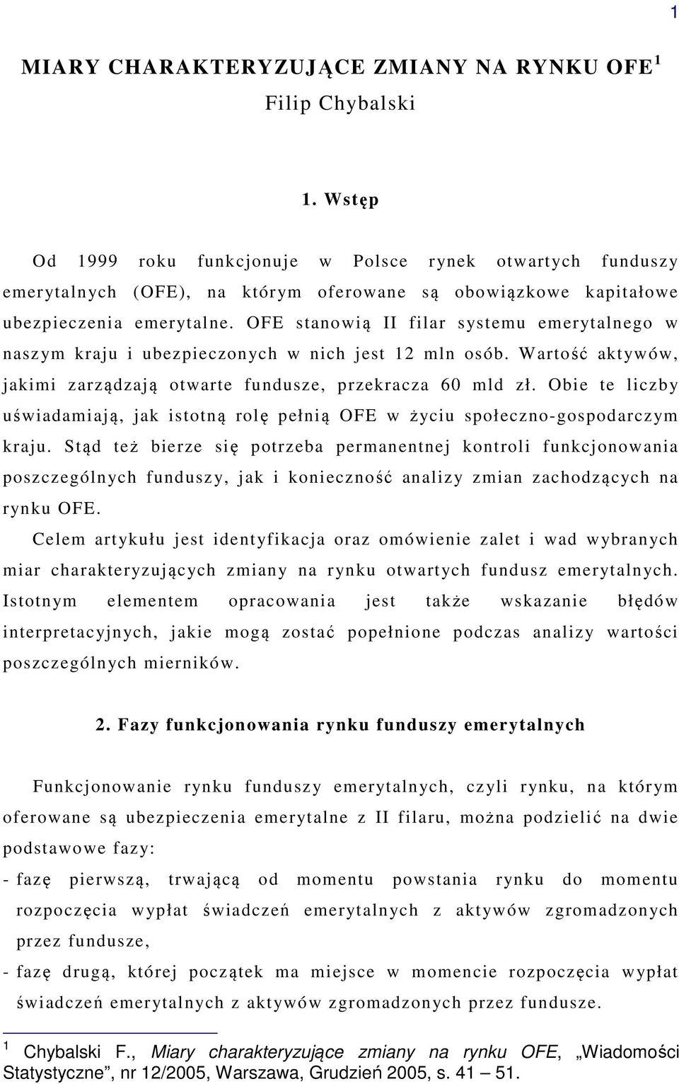 OFE stanowią II filar systemu emerytalnego w naszym kraju i ubezpieczonych w nich jest 12 mln osób. Wartość aktywów, jakimi zarządzają otwarte fundusze, przekracza 60 mld zł.