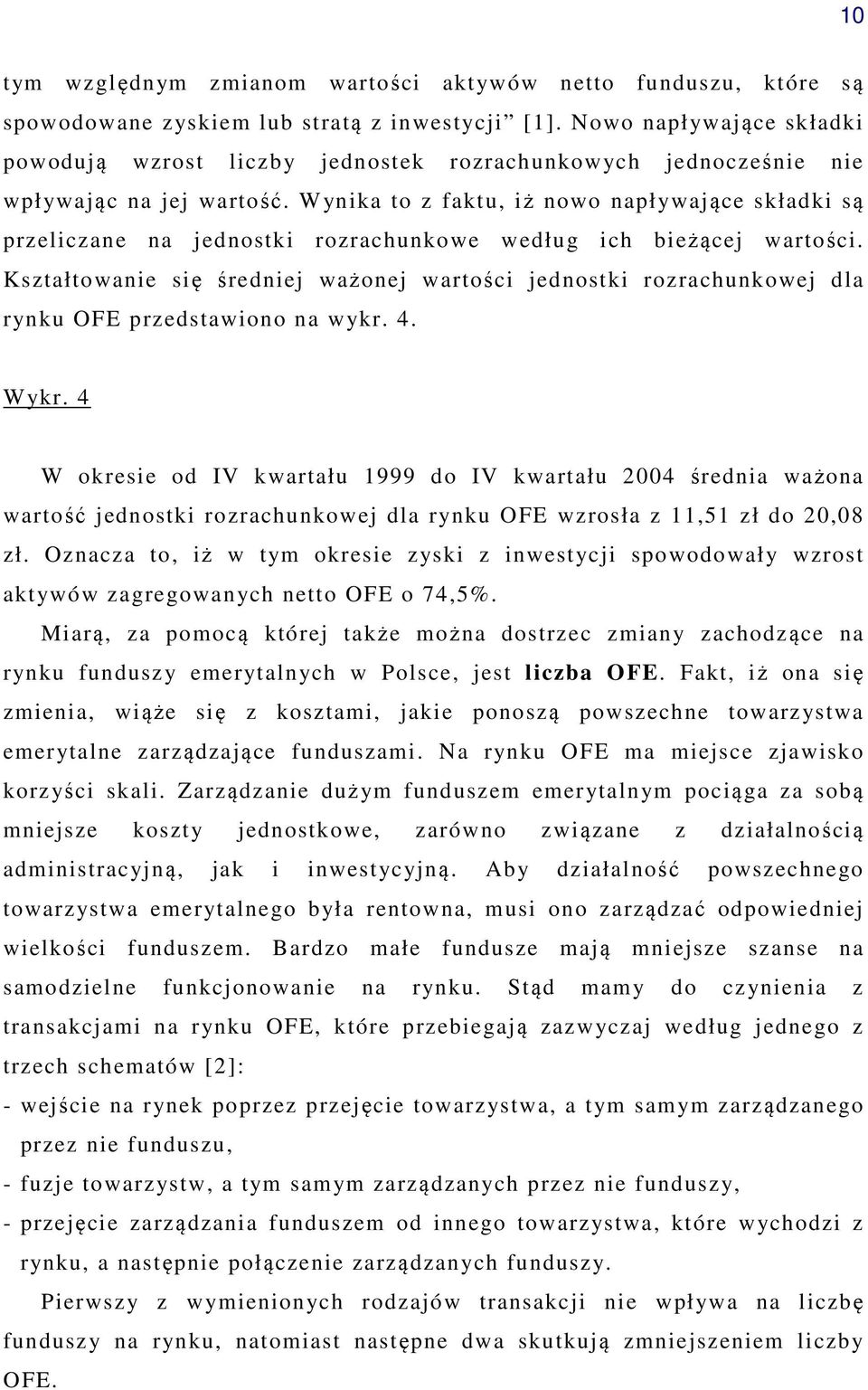 Wynika to z faktu, iż nowo napływające składki są przeliczane na jednostki rozrachunkowe według ich bieżącej wartości.