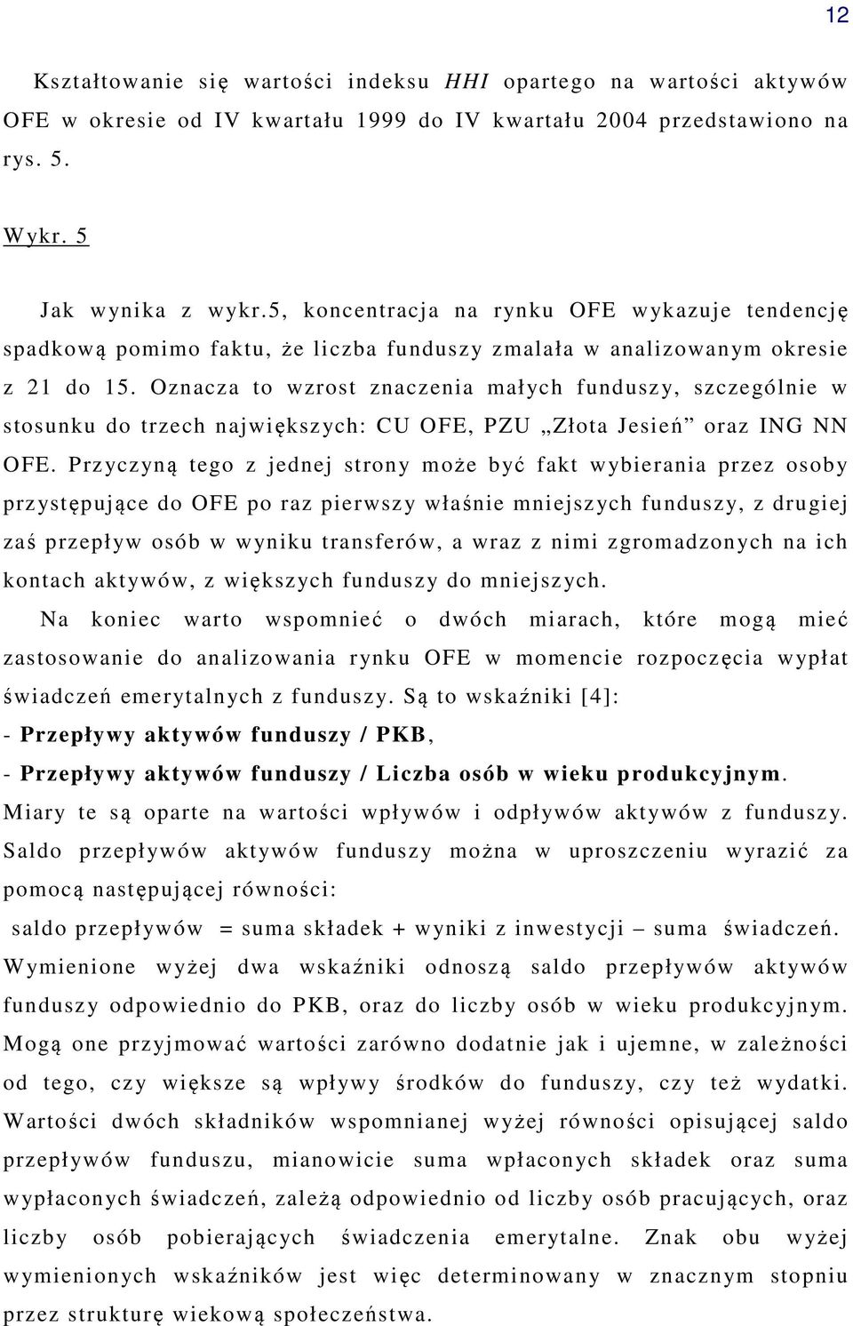 Oznacza to wzrost znaczenia małych funduszy, szczególnie w stosunku do trzech największych: CU OFE, PZU Złota Jesień oraz ING NN OFE.