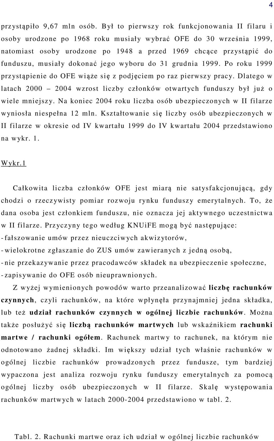 dokonać jego wyboru do 31 grudnia 1999. Po roku 1999 przystąpienie do OFE wiąże się z podjęciem po raz pierwszy pracy.