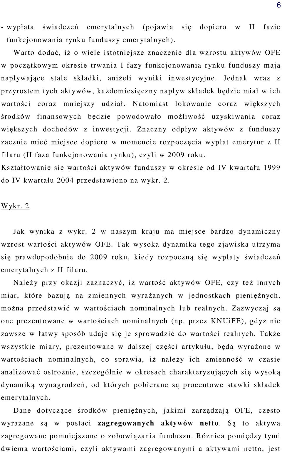 Jednak wraz z przyrostem tych aktywów, każdomiesięczny napływ składek będzie miał w ich wartości coraz mniejszy udział.