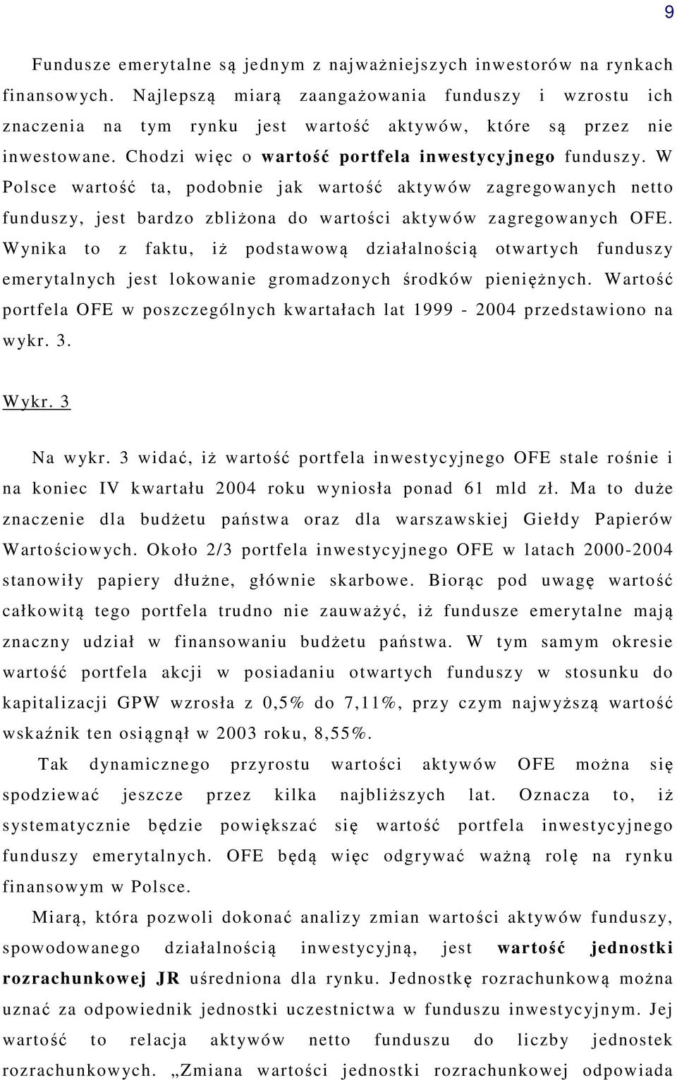 W Polsce wartość ta, podobnie jak wartość aktywów zagregowanych netto funduszy, jest bardzo zbliżona do wartości aktywów zagregowanych OFE.