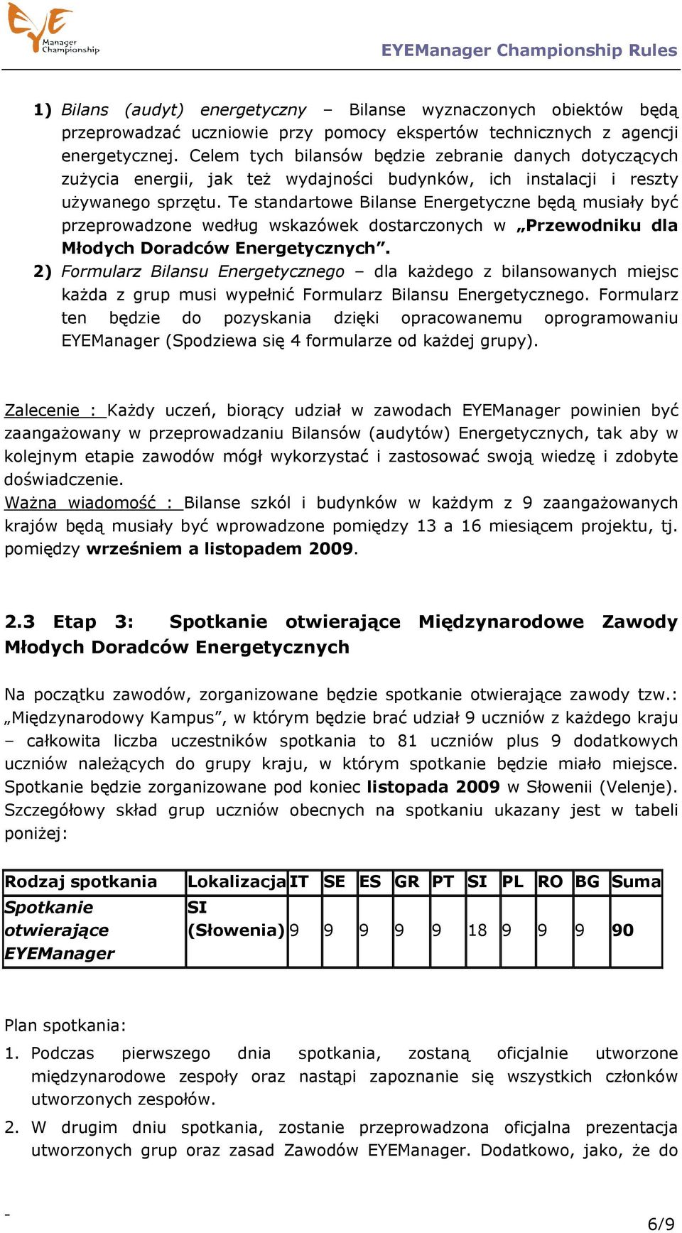 Te standartowe Bilanse Energetyczne będą musiały być przeprowadzone według wskazówek dostarczonych w Przewodniku dla Młodych Doradców Energetycznych.