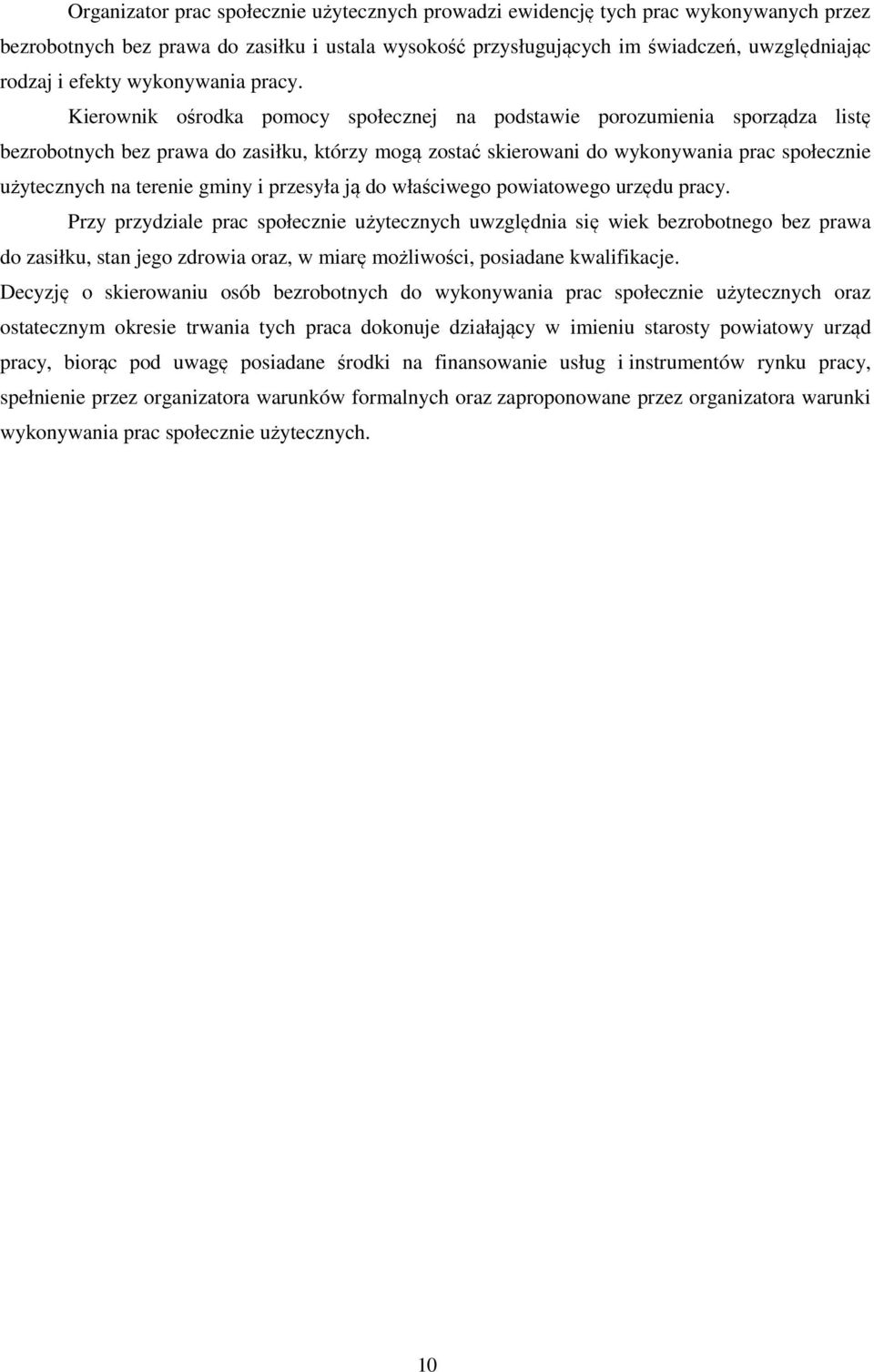 Kierownik ośrodka pomocy społecznej na podstawie porozumienia sporządza listę bezrobotnych bez prawa do zasiłku, którzy mogą zostać skierowani do wykonywania prac społecznie użytecznych na terenie