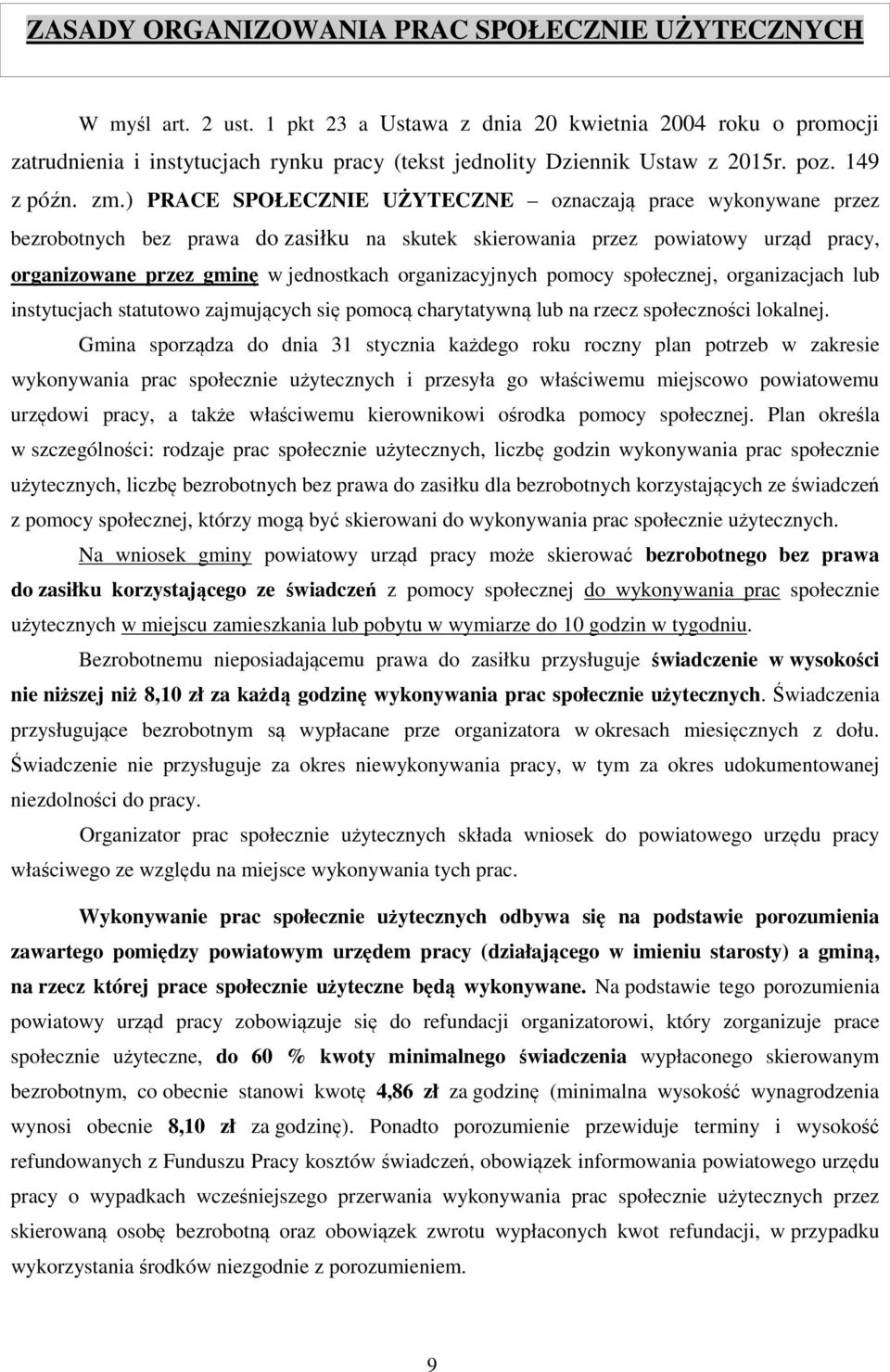 ) PRACE SPOŁECZNIE UŻYTECZNE oznaczają prace wykonywane przez bezrobotnych bez prawa do zasiłku na skutek skierowania przez powiatowy urząd pracy, organizowane przez gminę w jednostkach