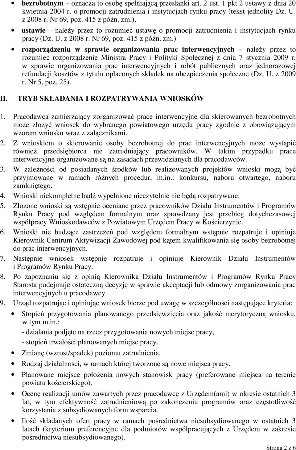 w sprawie organizowania prac interwencyjnych i robót publicznych oraz jednorazowej refundacji kosztów z tytułu opłaconych składek na ubezpieczenia społeczne (Dz. U. z 2009 r. Nr 5, poz. 25). II.