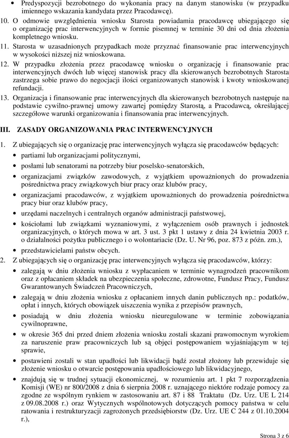 Starosta w uzasadnionych przypadkach może przyznać finansowanie prac interwencyjnych w wysokości niższej niż wnioskowana. 12.