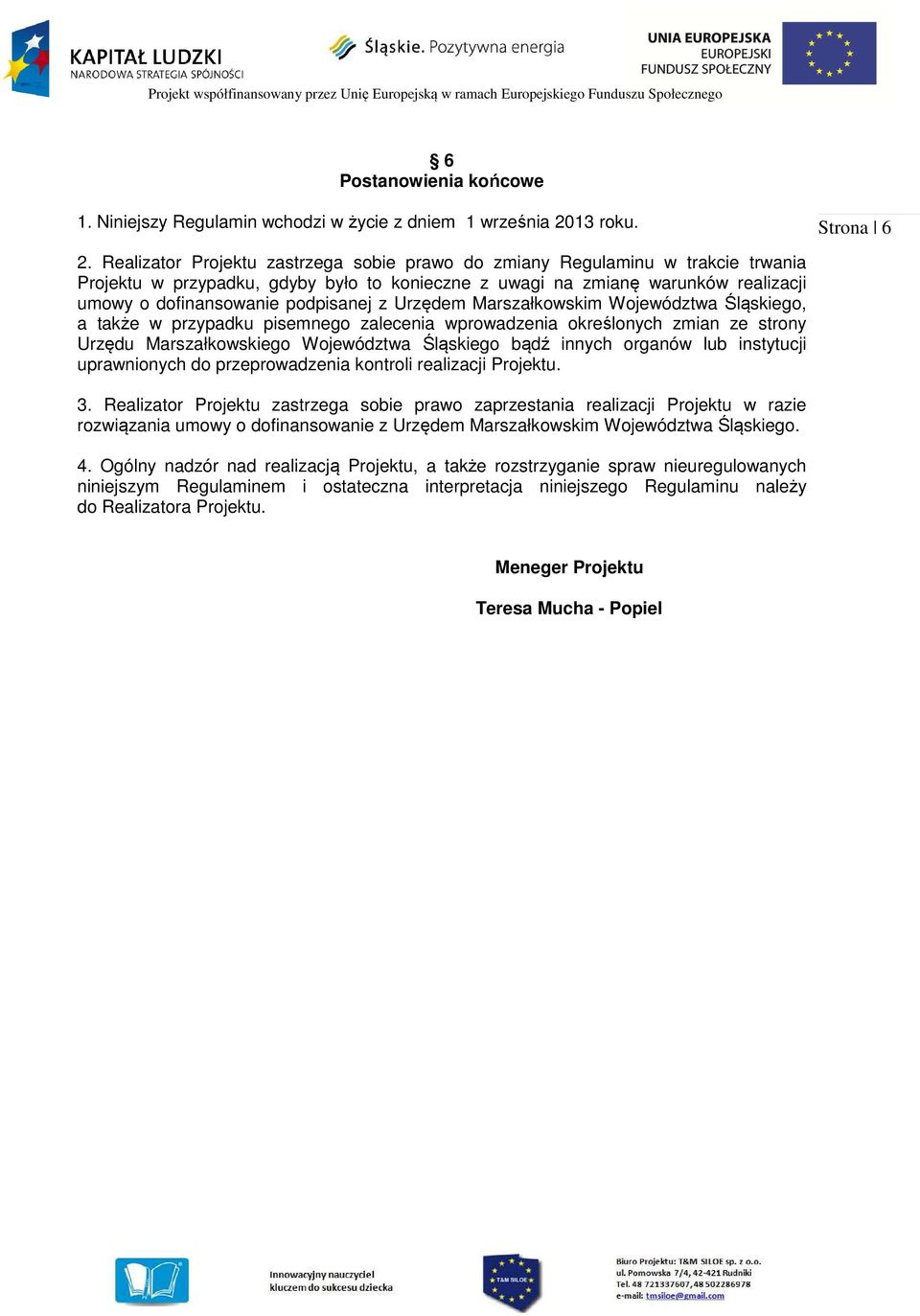 z Urzędem Marszałkowskim Województwa Śląskiego, a także w przypadku pisemnego zalecenia wprowadzenia określonych zmian ze strony Urzędu Marszałkowskiego Województwa Śląskiego bądź innych organów lub