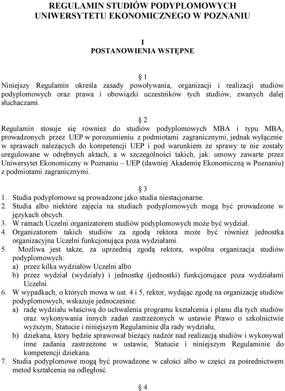 2 Regulamin stosuje się również do studiów podyplomowych MBA i typu MBA, prowadzonych przez UEP w porozumieniu z podmiotami zagranicznymi, jednak wyłącznie w sprawach należących do kompetencji UEP i