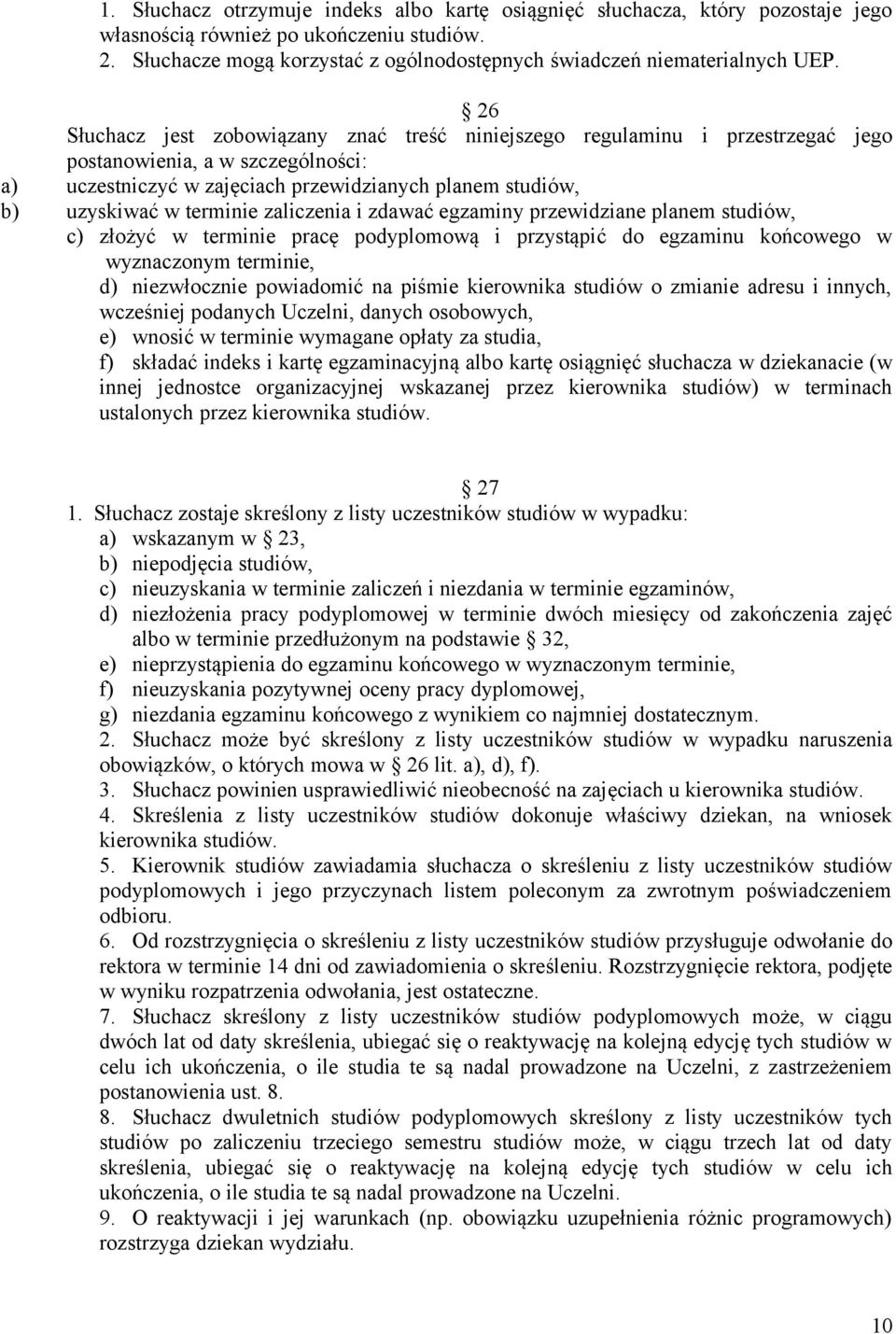 26 Słuchacz jest zobowiązany znać treść niniejszego regulaminu i przestrzegać jego postanowienia, a w szczególności: a) uczestniczyć w zajęciach przewidzianych planem studiów, b) uzyskiwać w terminie