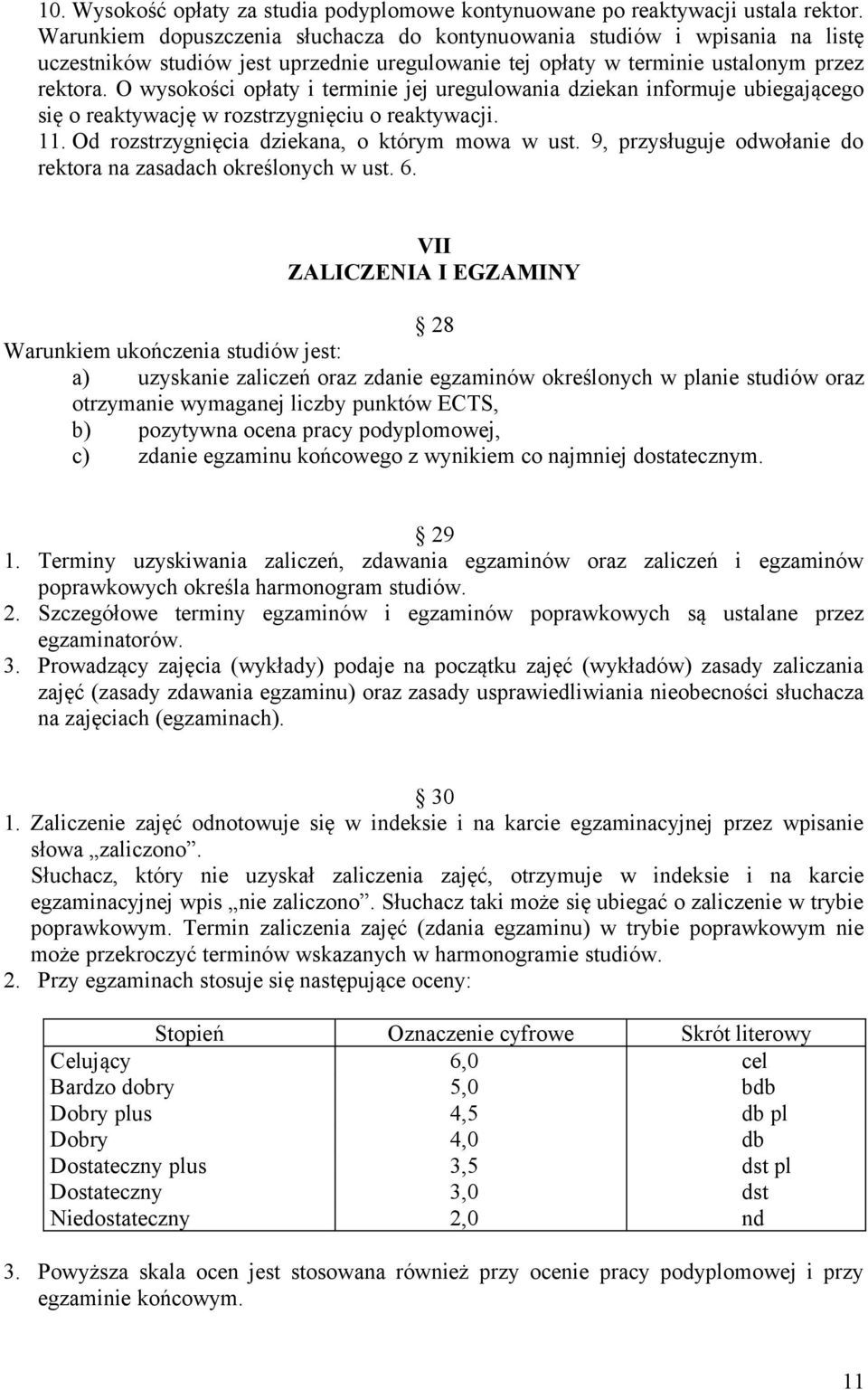 O wysokości opłaty i terminie jej uregulowania dziekan informuje ubiegającego się o reaktywację w rozstrzygnięciu o reaktywacji. 11. Od rozstrzygnięcia dziekana, o którym mowa w ust.