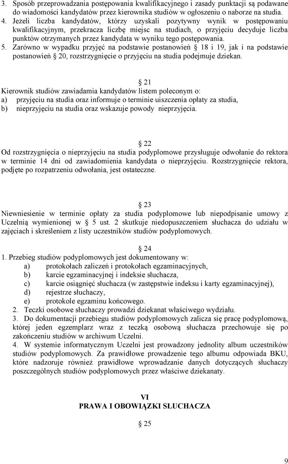 wyniku tego postępowania. 5. Zarówno w wypadku przyjęć na podstawie postanowień 18 i 19, jak i na podstawie postanowień 20, rozstrzygnięcie o przyjęciu na studia podejmuje dziekan.