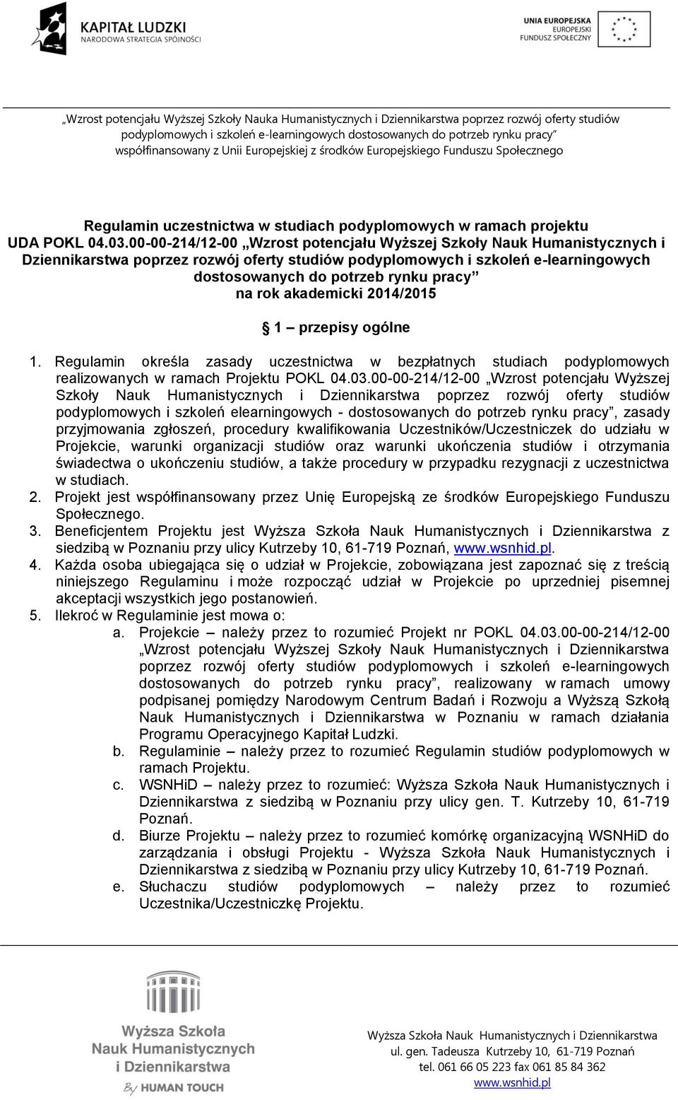 rok akademicki 2014/2015 1 przepisy ogólne 1. Regulamin określa zasady uczestnictwa w bezpłatnych studiach podyplomowych realizowanych w ramach Projektu POKL 04.03.