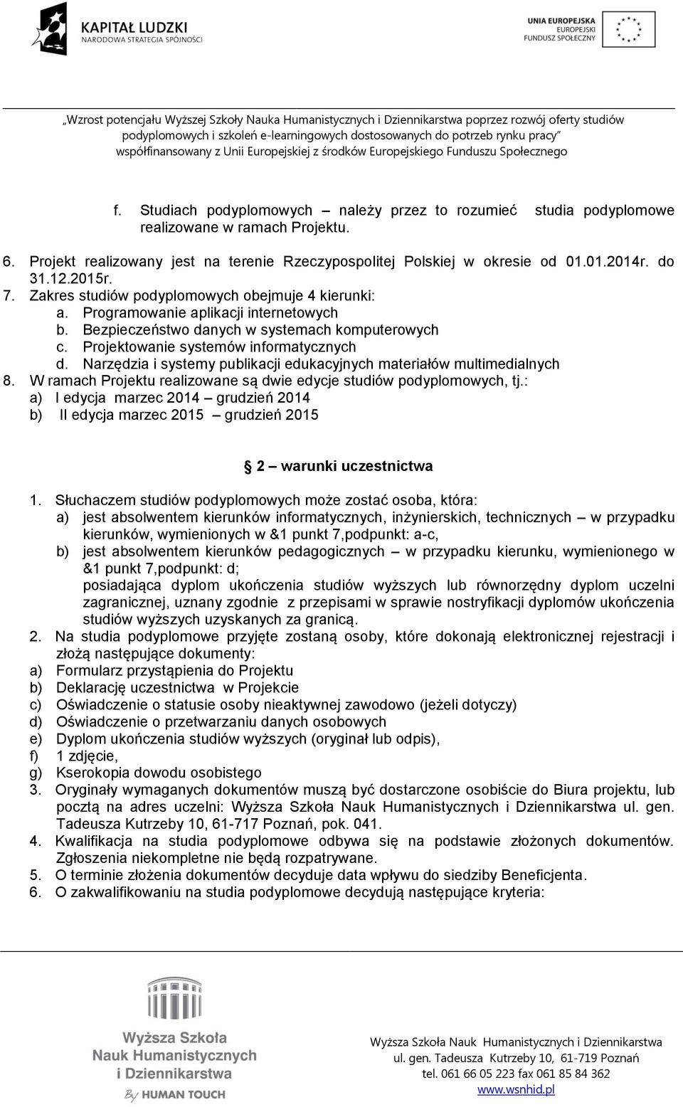 Narzędzia i systemy publikacji edukacyjnych materiałów multimedialnych 8. W ramach Projektu realizowane są dwie edycje studiów podyplomowych, tj.